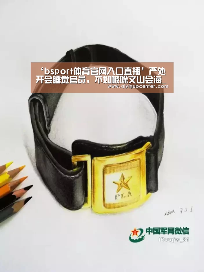 ‘bsport体育官网入口直播’严处开会睡觉官员,不如破除文山会海_时事政治_中公教育网(图2) bsport体育官网入口直播